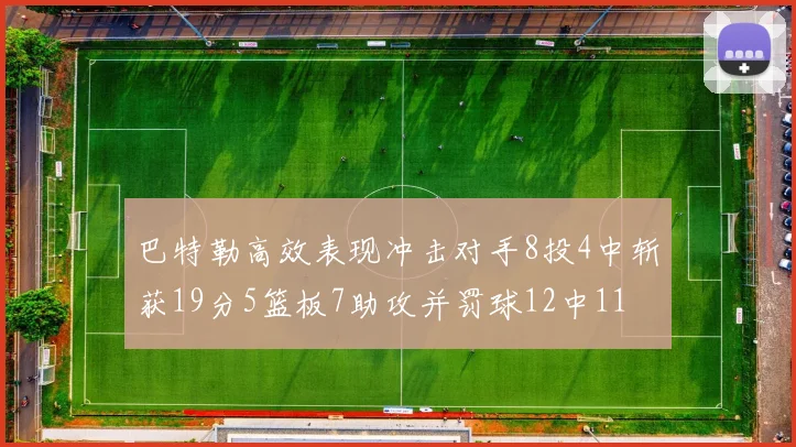 巴特勒高效表现冲击对手8投4中斩获19分5篮板7助攻并罚球12中11