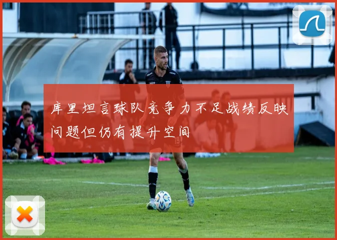 库里坦言球队竞争力不足战绩反映问题但仍有提升空间