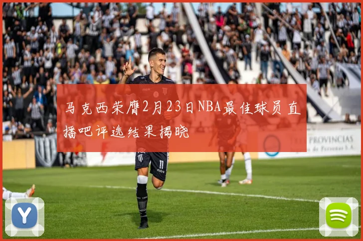 马克西荣膺2月23日NBA最佳球员直播吧评选结果揭晓
