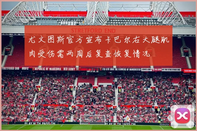 尤文图斯官方宣布卡巴尔右大腿肌肉受伤需两周后复查恢复情况