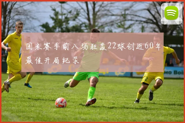 国米赛季前八场狂轰22球创近60年最佳开局纪录